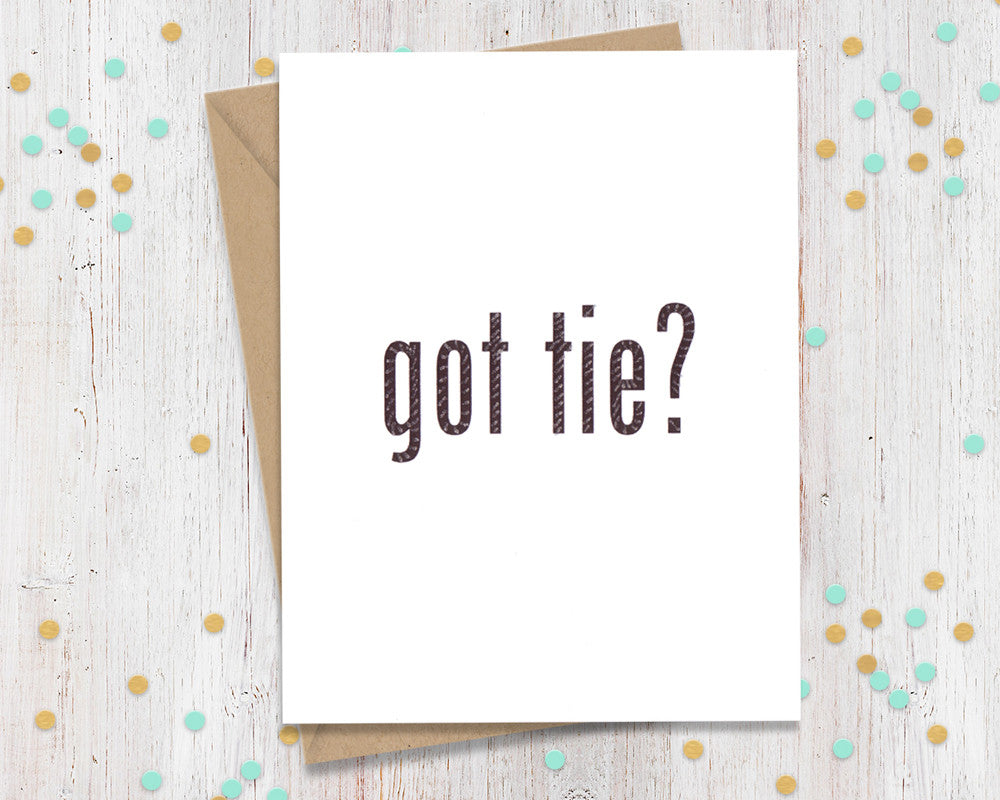 Got Tie?- Funny Father's Day Card