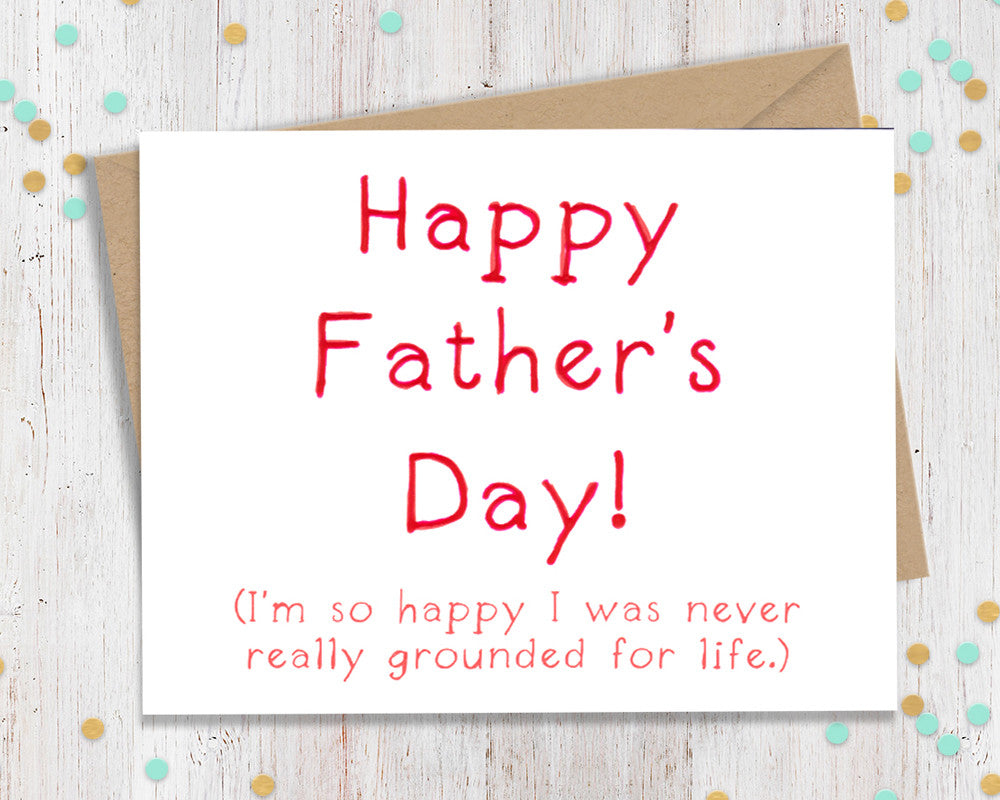 I'm so happy I wasn't grounded for life- Funny Father's Day Card