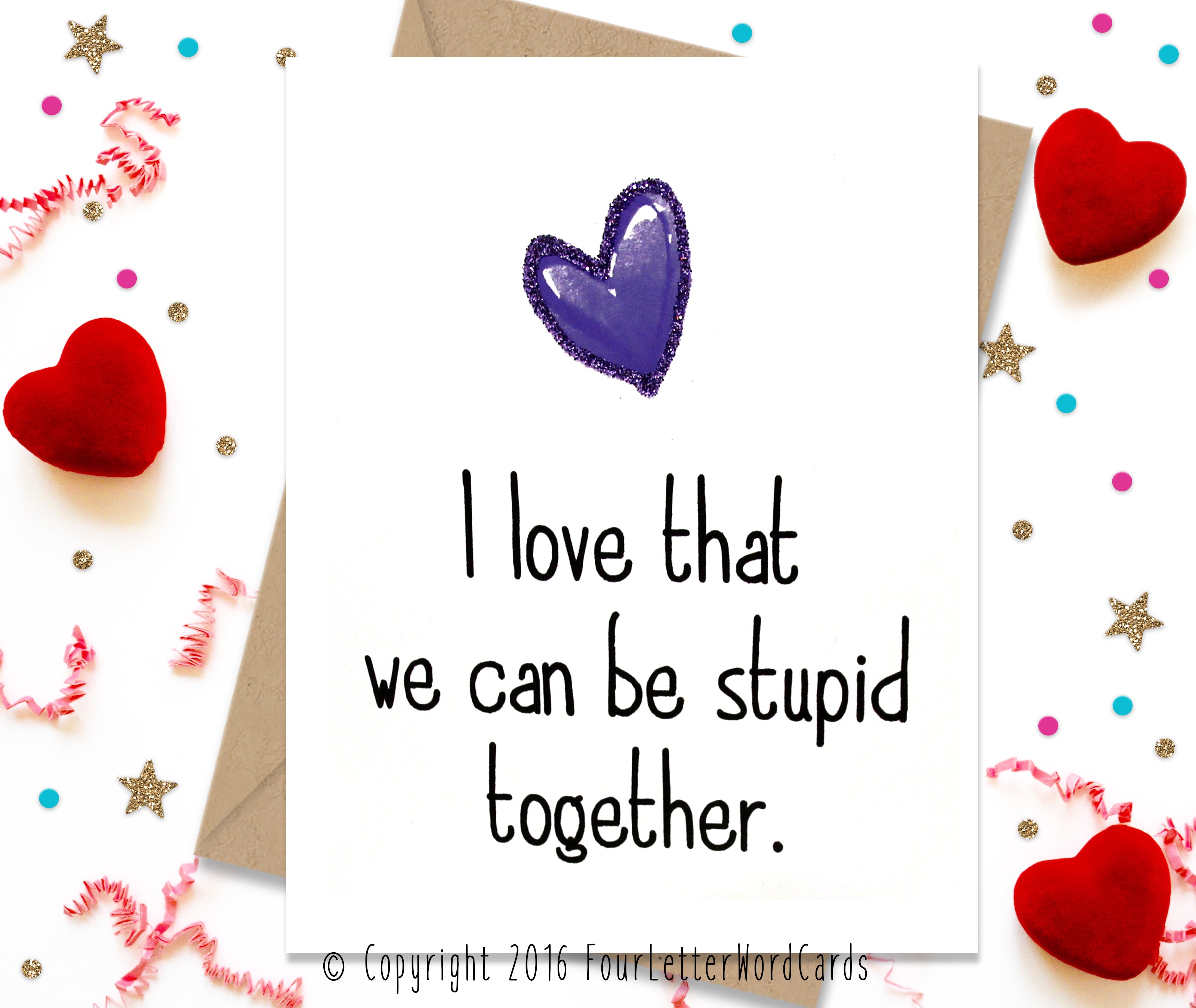 I love That We Can Be Stupid Together - Funny Greeting Card