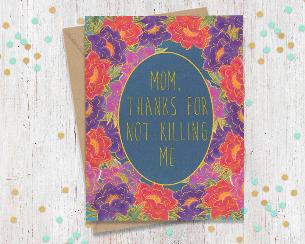 Mom, Thanks For Not Killing Me - Funny Card for Mom