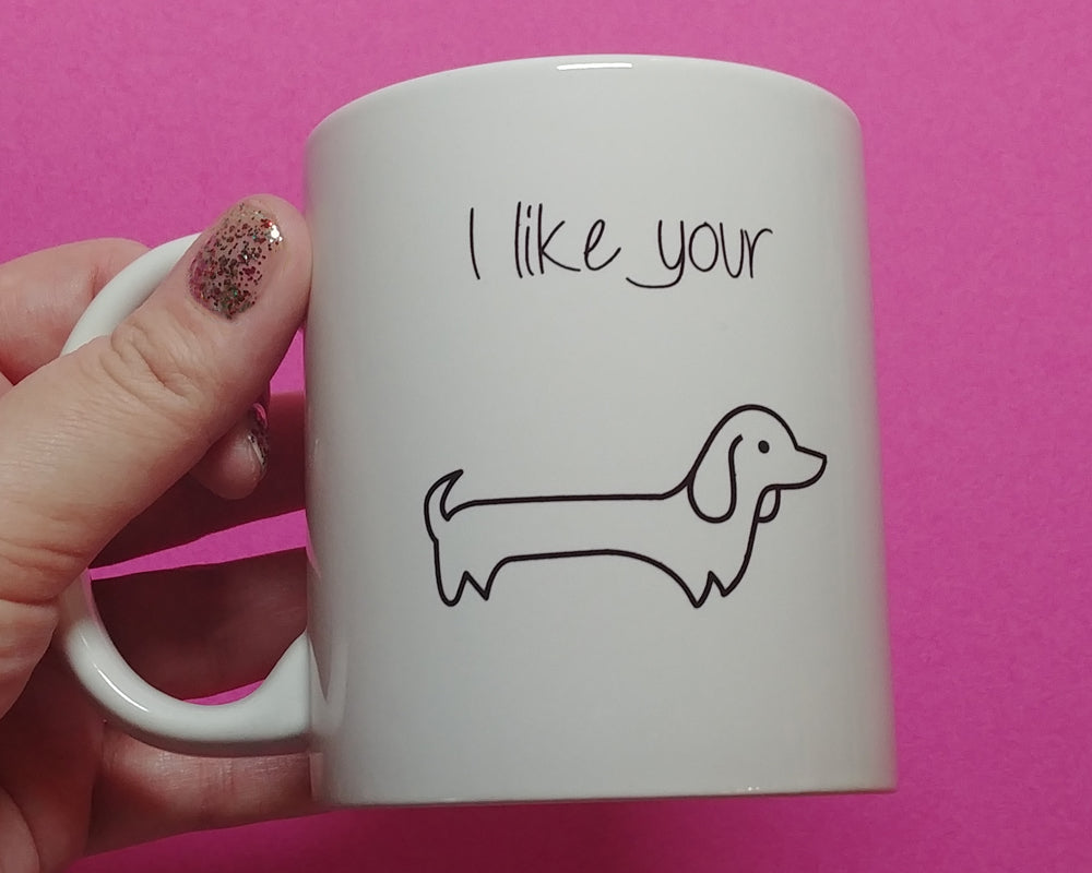 I Like Your Wiener Dog Coffee Mug (SLIGHTLY BLEMISHED)