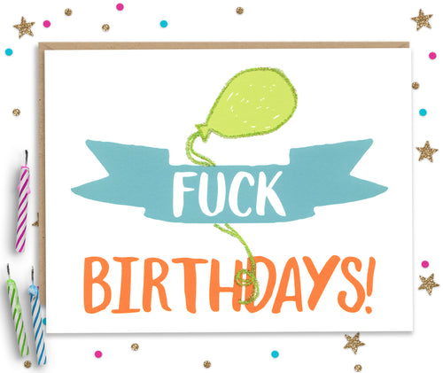 Fuck Birthdays- Funny Birthday Card